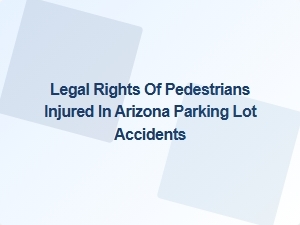 Pedestrian Rights in Arizona Parking Lot Accident Cases