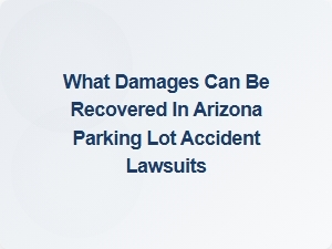 What Damages Can Be Recovered in Arizona Parking Lot Accident Lawsuits