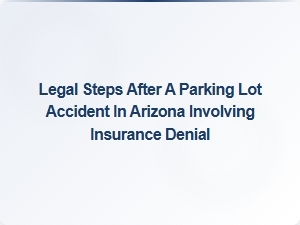 Understanding Your Legal Rights After an Insurance Denial in Arizona Parking Accidents