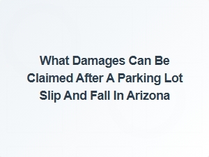 What Damages Can You Claim After a Parking Lot Slip and Fall in Arizona?